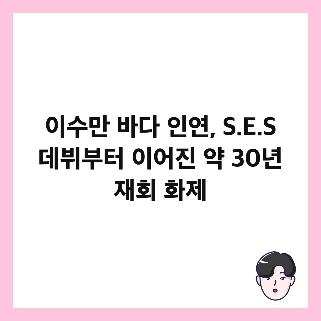이수만 바다 인연, S.E.S 데뷔부터 이어진 약 30년 재회 화제 썸네일