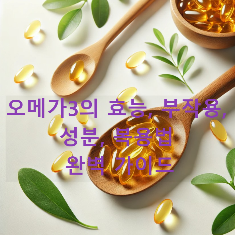 오메가3의 효능, 부작용, 성분, 복용법 완벽 가이드
