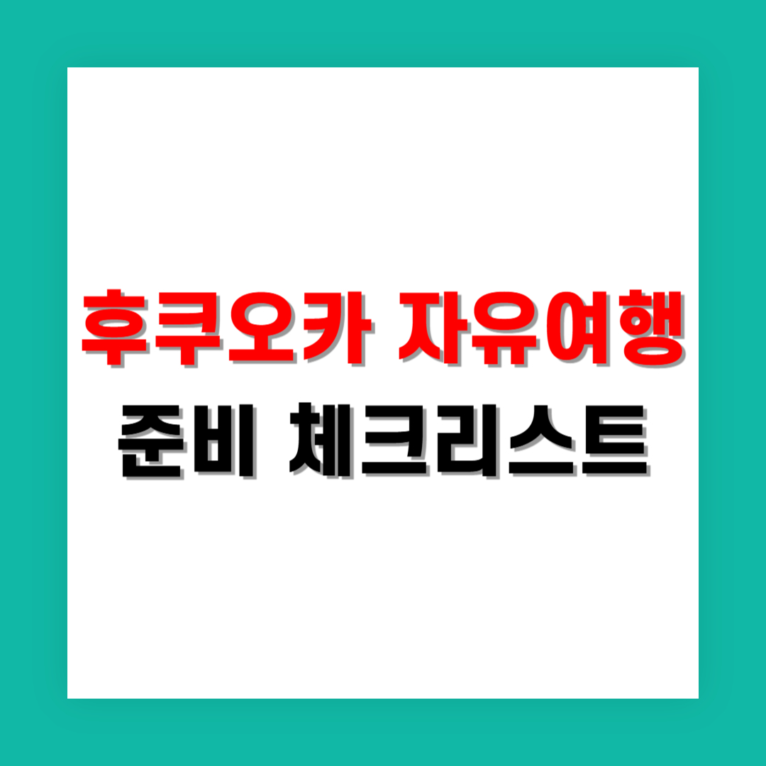 친구랑 후쿠오카 자유여행 가기 전 준비 체크리스트