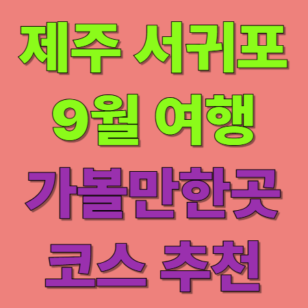 제주도 서귀포 가볼만한 곳 9월 제주 여행 코스 관광 추천