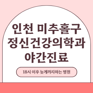 인천 미추홀구 야간진료 정신건강의학과 병원 (18시 이후 늦게까지하는 병원)