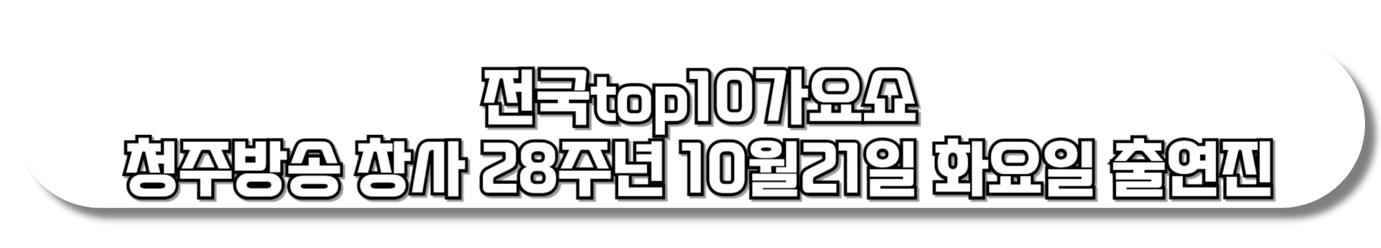 전국top10가요쇼-청주방송-창사-28주년-10월21일-화요일-출연진-청주-문화제조창-잔디광장-위치-어디
