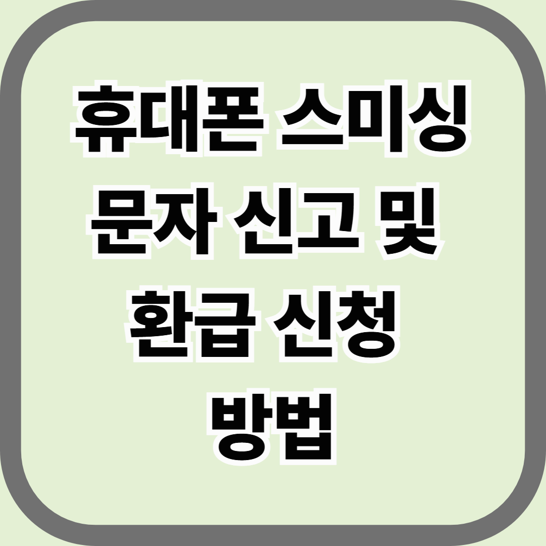 휴대폰 스미싱 문자 신고 및 환급 신청 방법 — 클릭 후 10분 안에 해야 할 실질 대응법