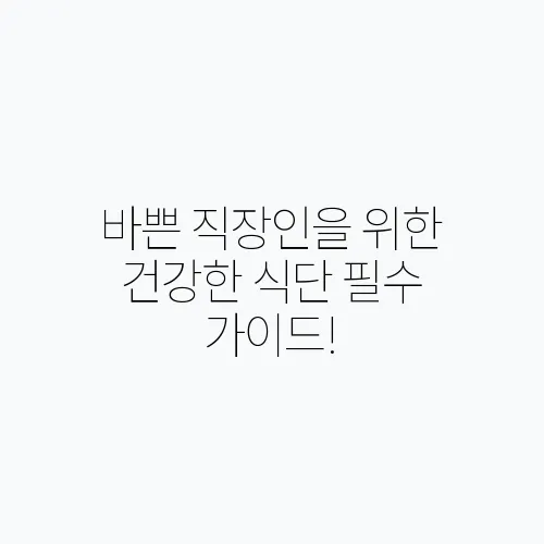 바쁜 직장인을 위한 건강한 식단 필수 가이드!