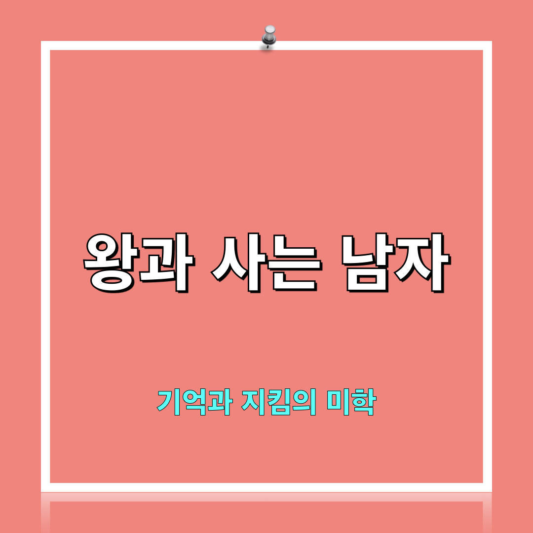 왕과사는남자_기억과지킴의미학