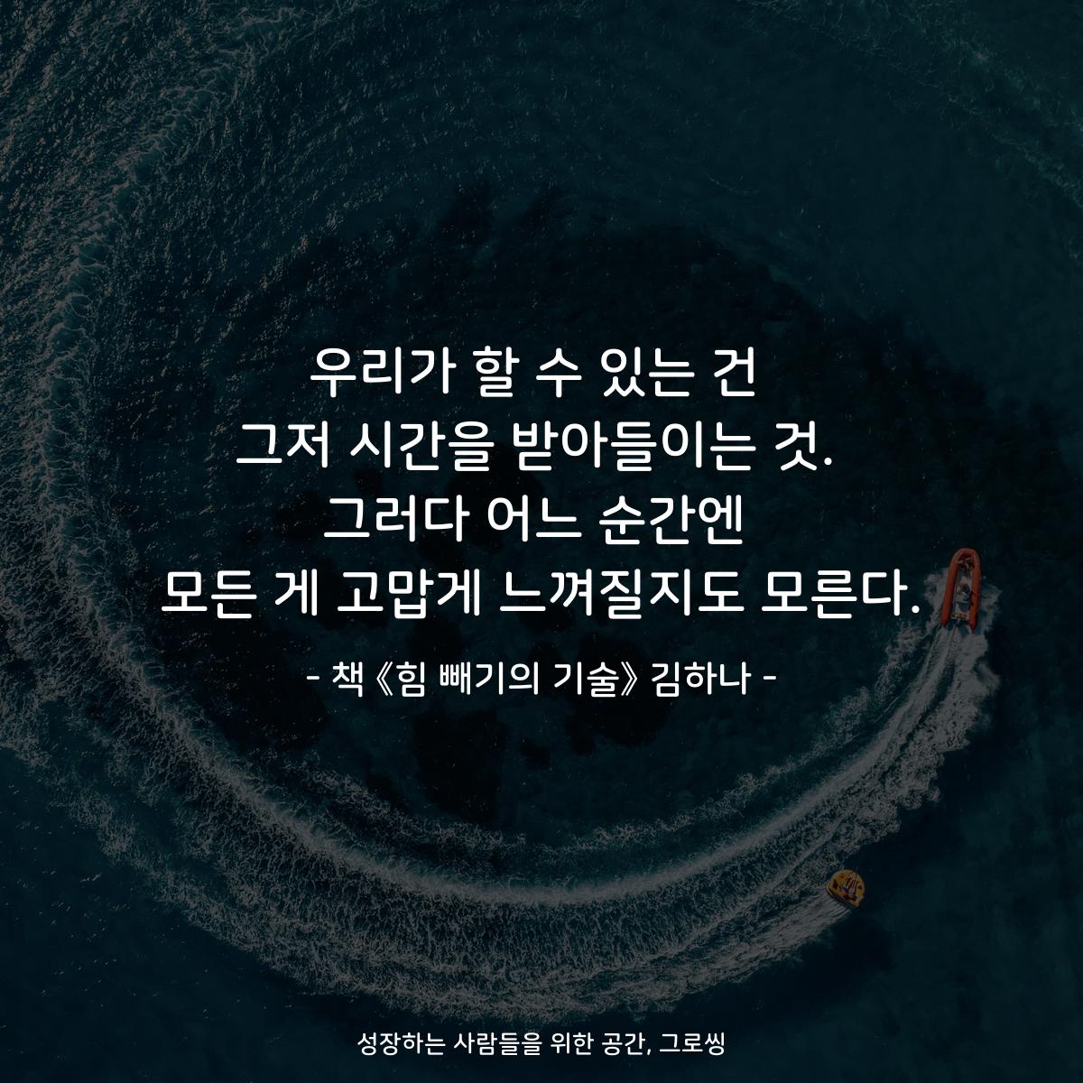 우리가 할 수 있는 건
그저 시간을 받아들이는 것.
그러다 어느 순간엔
모든 게 고맙게 느껴질지도 모른다.