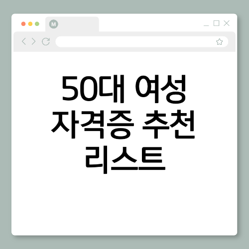 50대 인생 2막, 자격증으로 시작하세요 – 50대 여성 추천 리스트