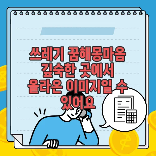 쓰레기 꿈해몽마음 깊숙한 곳에서 올라온 이미지일 수 있어요