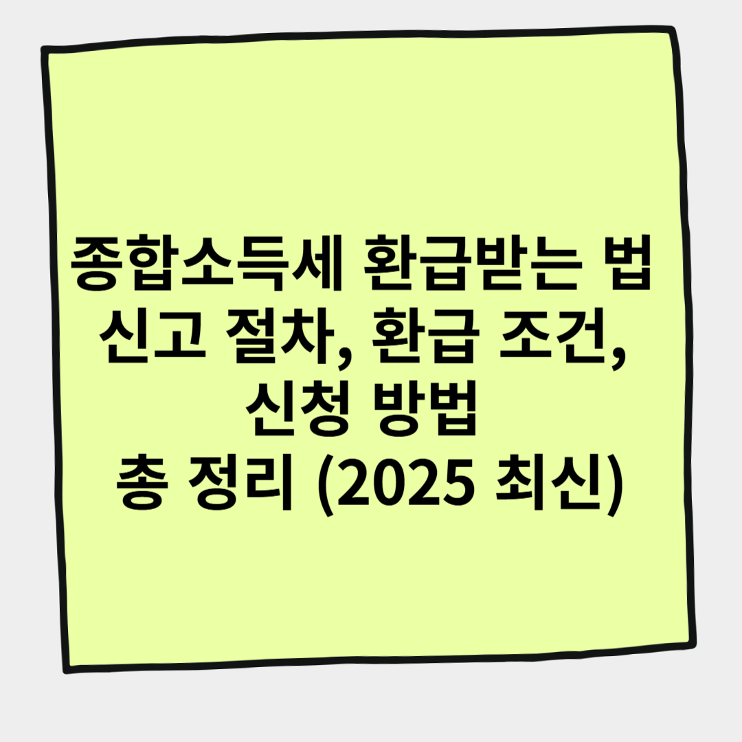 종합소득세 환급받는 법 신고 절차, 환급 조건, 신청 방법 총 정리 (2025 최신)