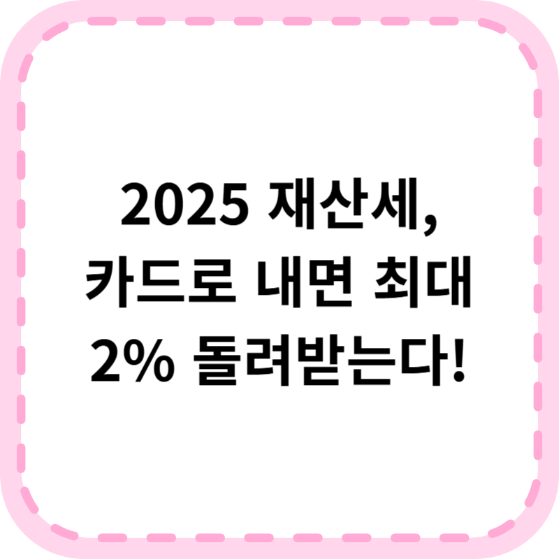 2025 재산세 카드혜택 TOP 7 공개, 재산세 내면서 돈 버는 법