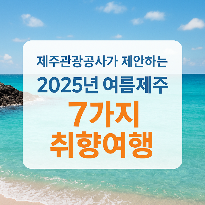 2025년 여름제주 7가지 취향여행