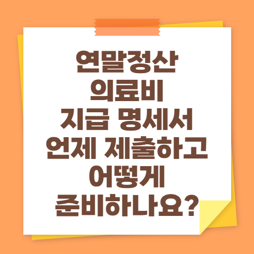 연말정산 의료비 지급 명세서, 언제 제출하고 어떻게 준비하나요
