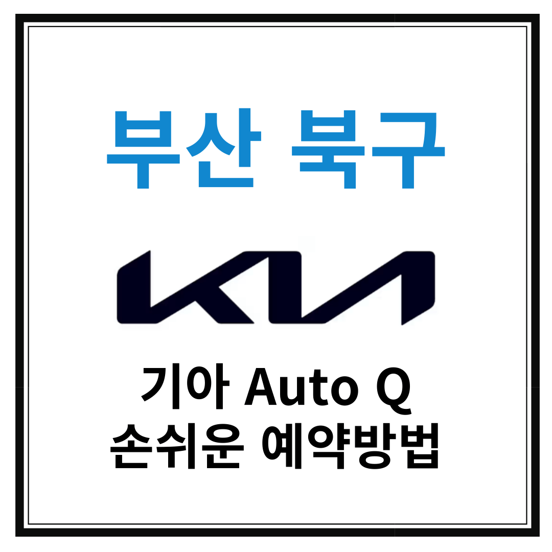 부산 북구 기아자동차 서비스센터 (Auto Q,오토큐) 예약, 위치, 주요혜택 안내