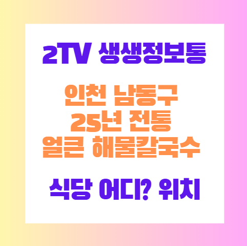 2TV 생생정보통 맛집 인천 25년 전통 얼큰해물칼국수 위치 식당 어디?
