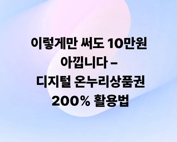 이렇게만 써도 10만원 아낍니다 – 디지털 온누리상품권 200% 활용법