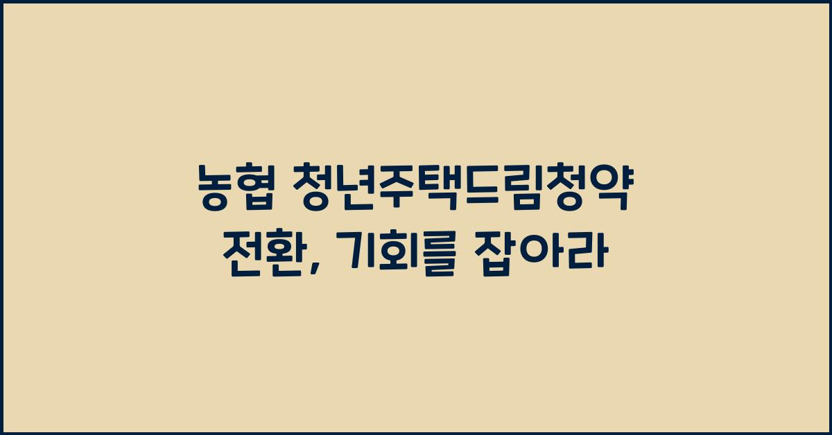농협 청년주택드림청약 전환