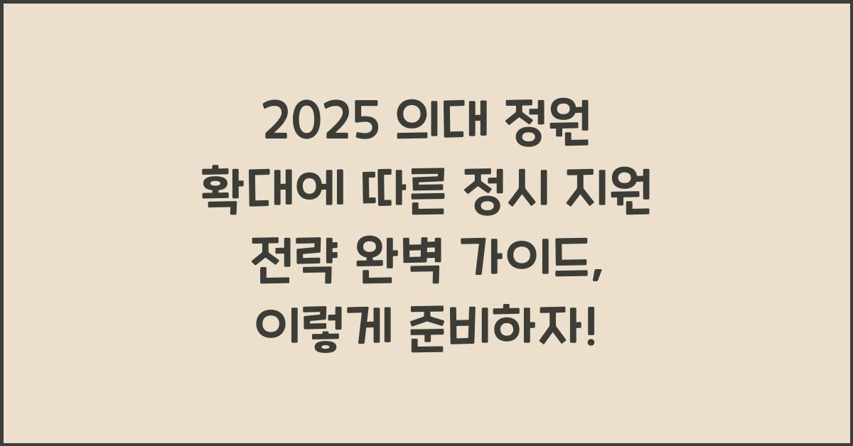 2025 의대 정원 확대에 따른 정시 지원 전략 완벽 가이드
