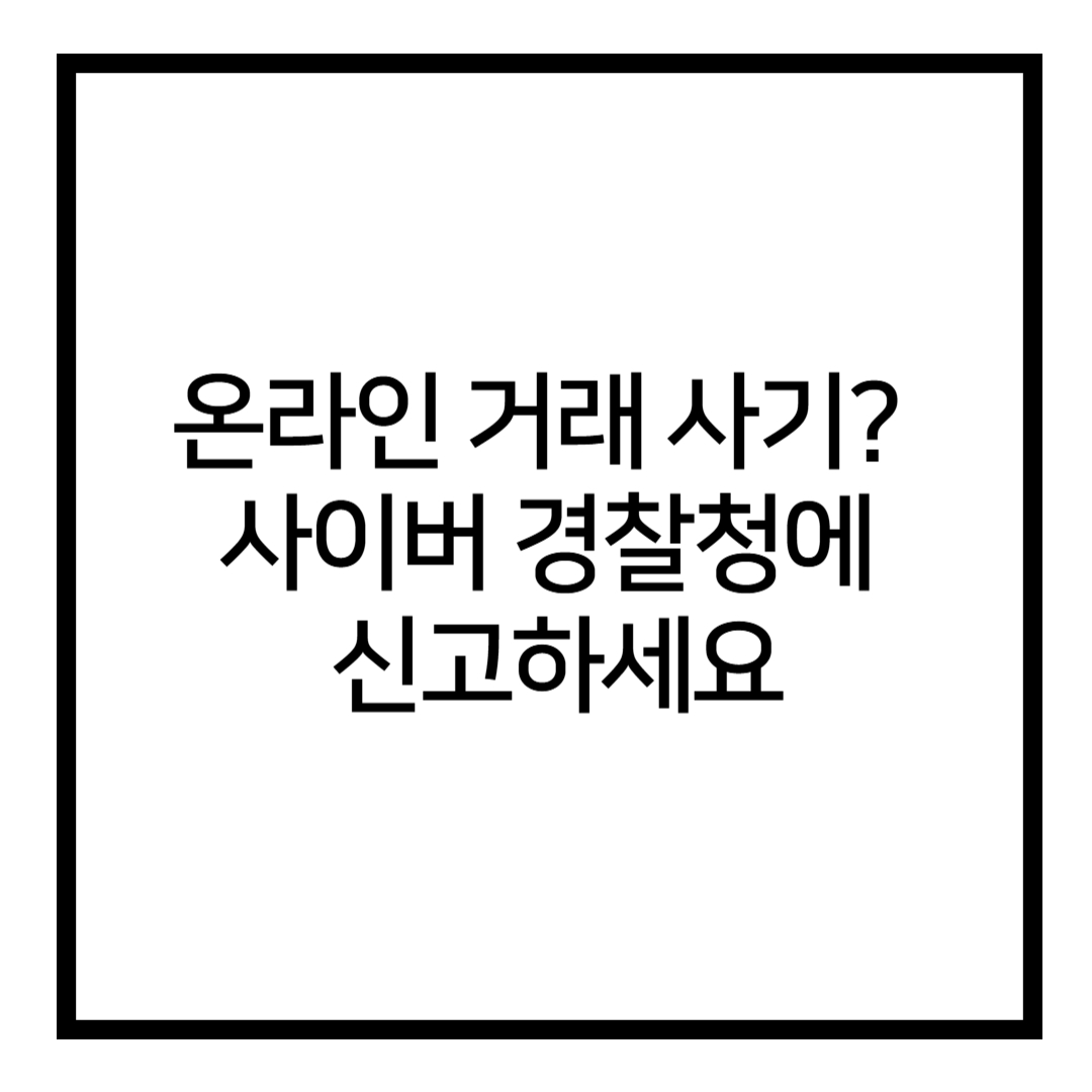 썸네일 : 온라인 거래 사기? 사이버 경찰청에 신고하세요
