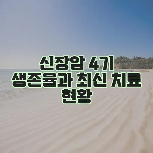 신장암 4기 생존율과 최신 치료 현황