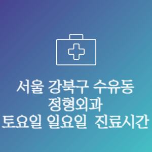 서울 강북구 수유동 정형외과 주말 토요일 일요일 문여는 병원 진료시간