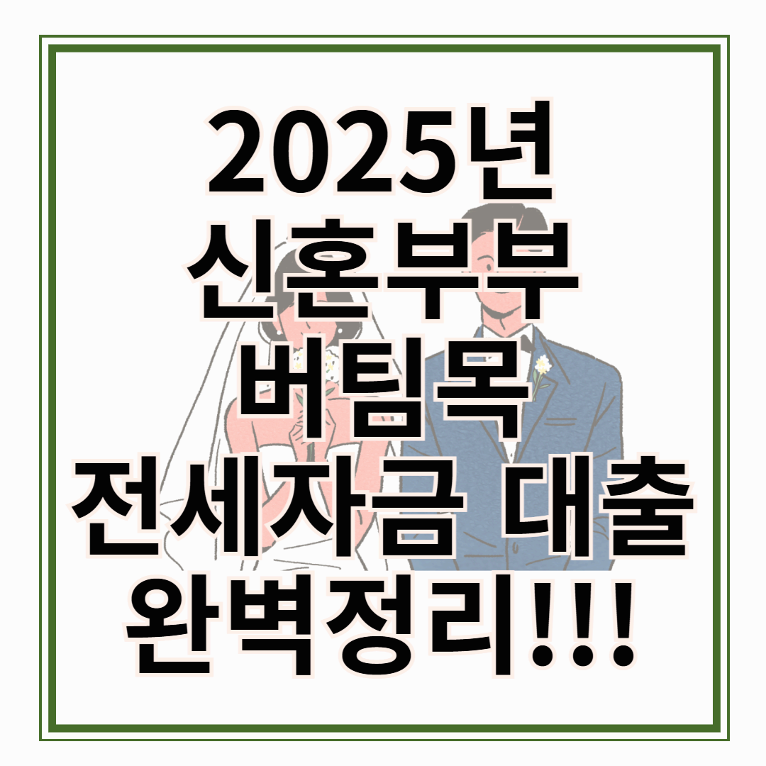 2025년 신혼부부 버팀목 전세자금대출 완벽가이드!! 신혼부부 버팀목 전세자금대출 조건, 금리, 신청방법 총정리!!!!