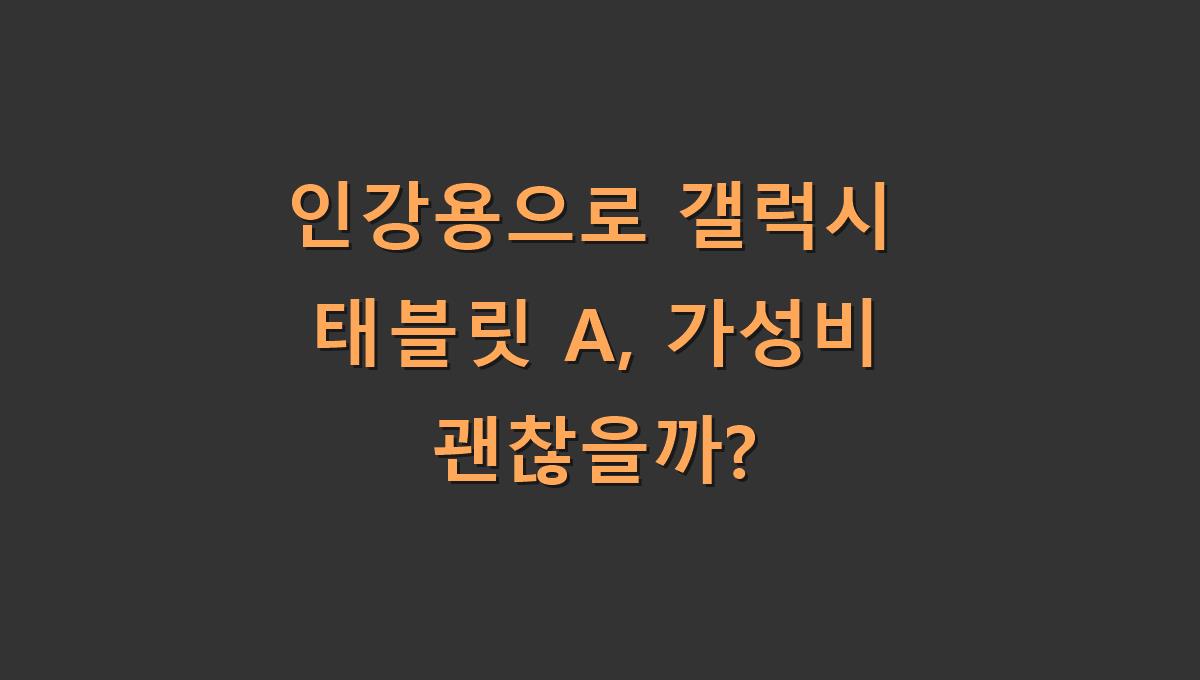 인강용으로 갤럭시 태블릿 A, 가성비 괜찮을까?