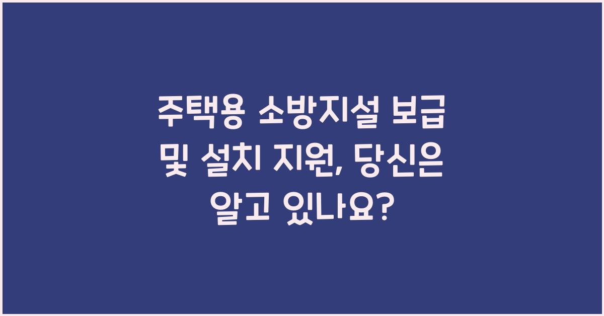 주택용 소방지설(주택화재경보기,소화기)보급 및 설치 지원
