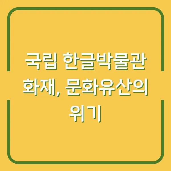 국립 한글박물관 화재, 문화유산의 위기