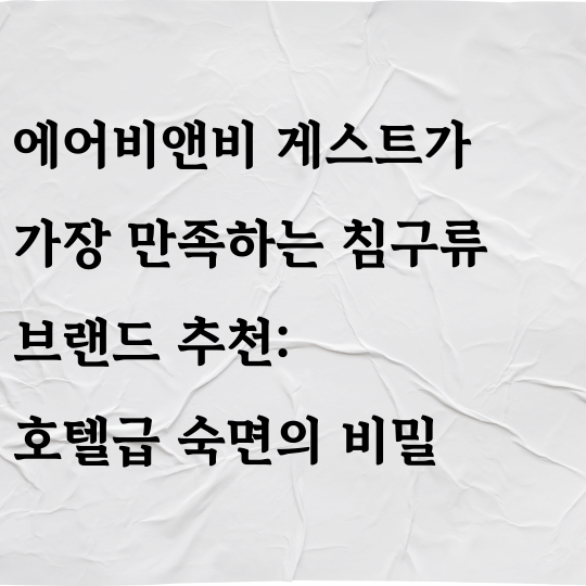 에어비앤비 게스트가 가장 만족하는 침구류 브랜드 추천: 호텔급 숙면의 비밀
