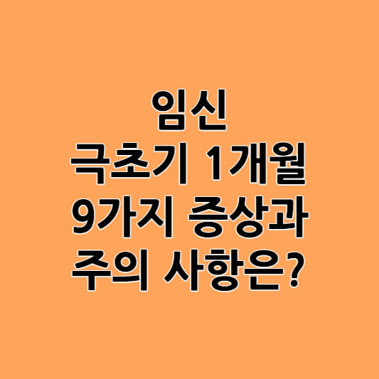 임신 극초기 1개월, 9가지 증상과 주의 사항은?
