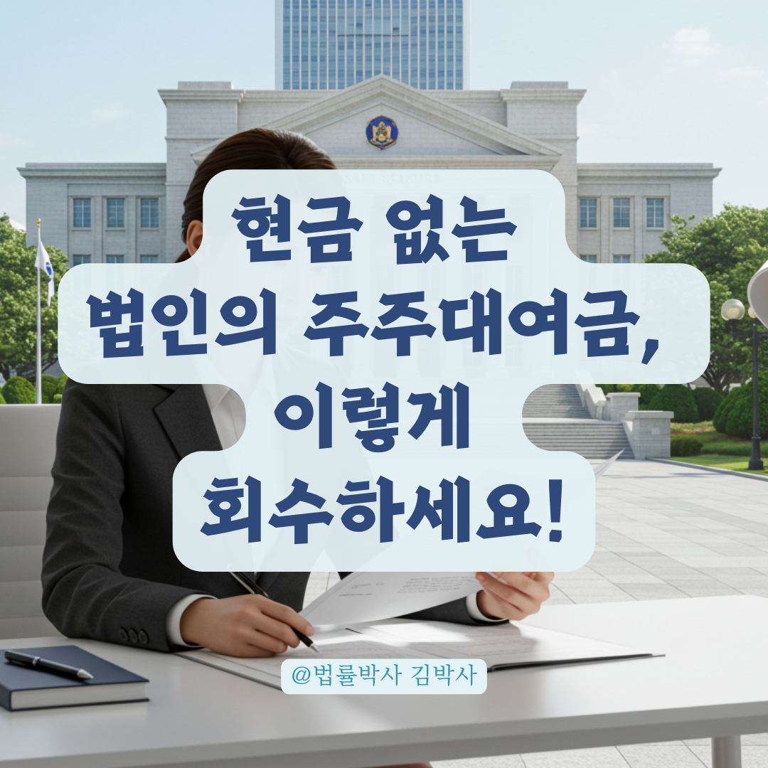 법인이 돈은 없고 부동산만 있다면? 주주대여금 회수 위한 압류 전략 가이드