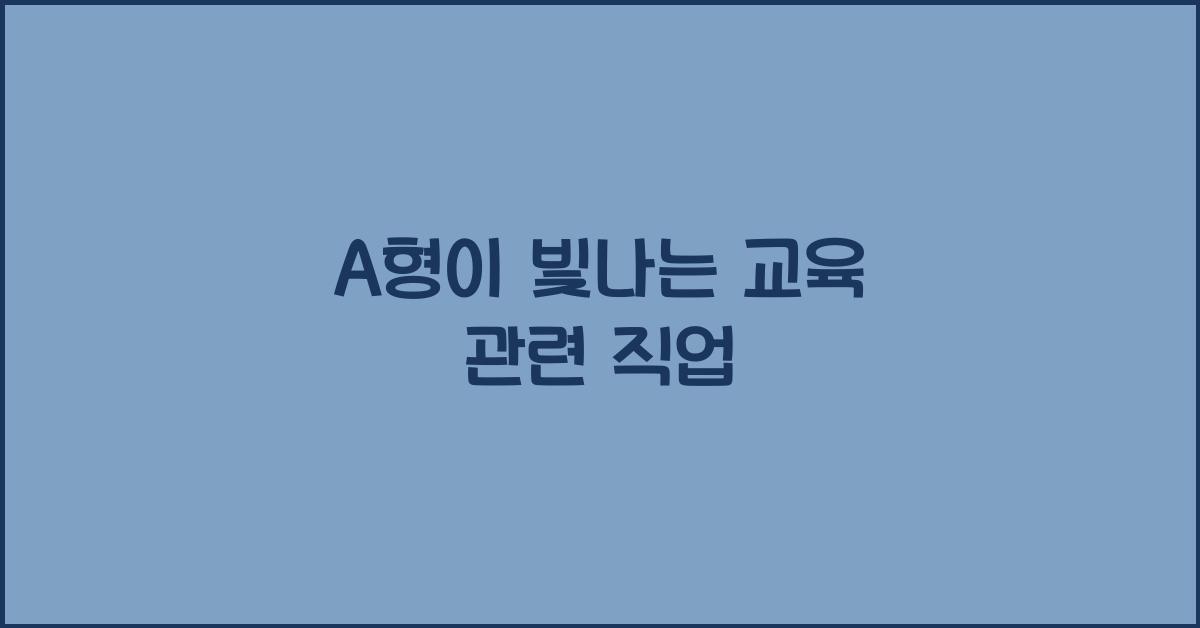 A형이 빛나는 교육 관련 직업은?