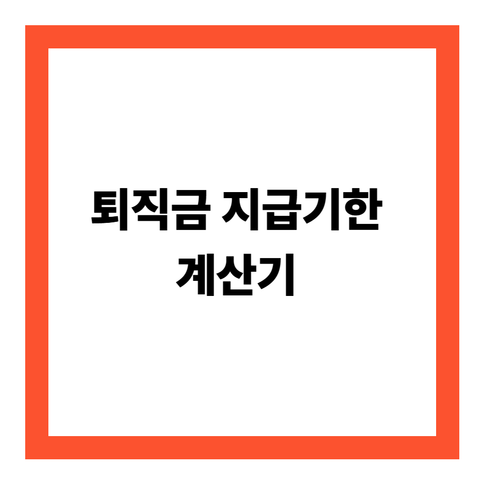 퇴직금 지급기한 및 지급규정, 미지급 신고 및 처벌 (퇴직금 계산기포함)