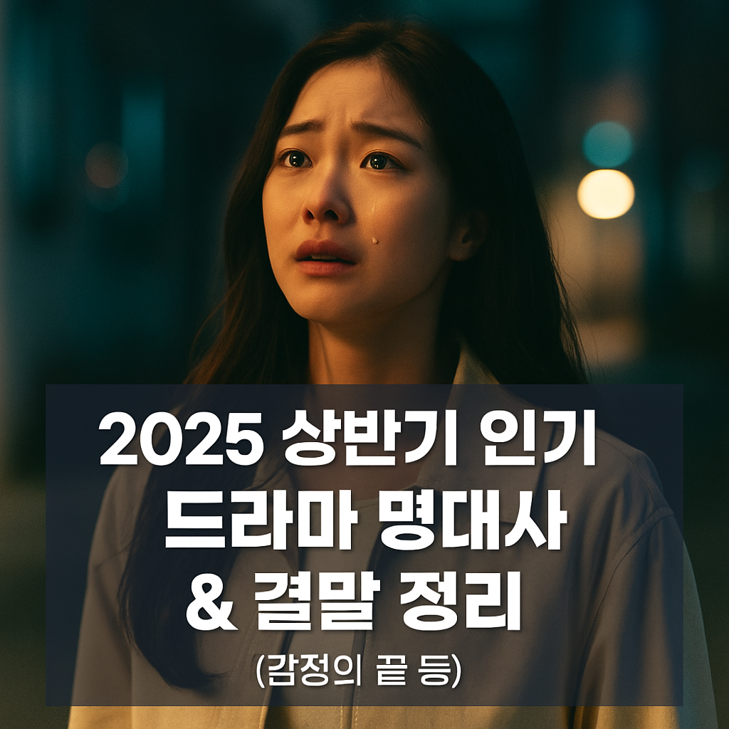 🎬 2025 상반기 인기 드라마 명대사 & 결말 정리 - (감정의 끝 포함)
