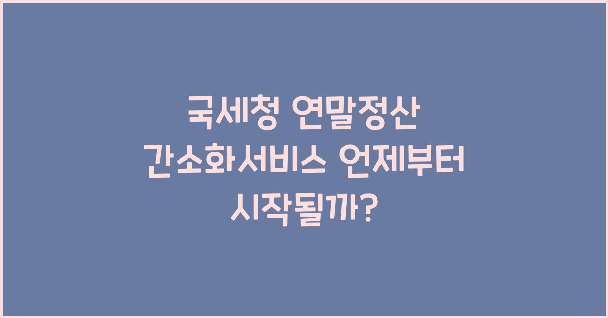 국세청 연말정산 간소화서비스 언제부터