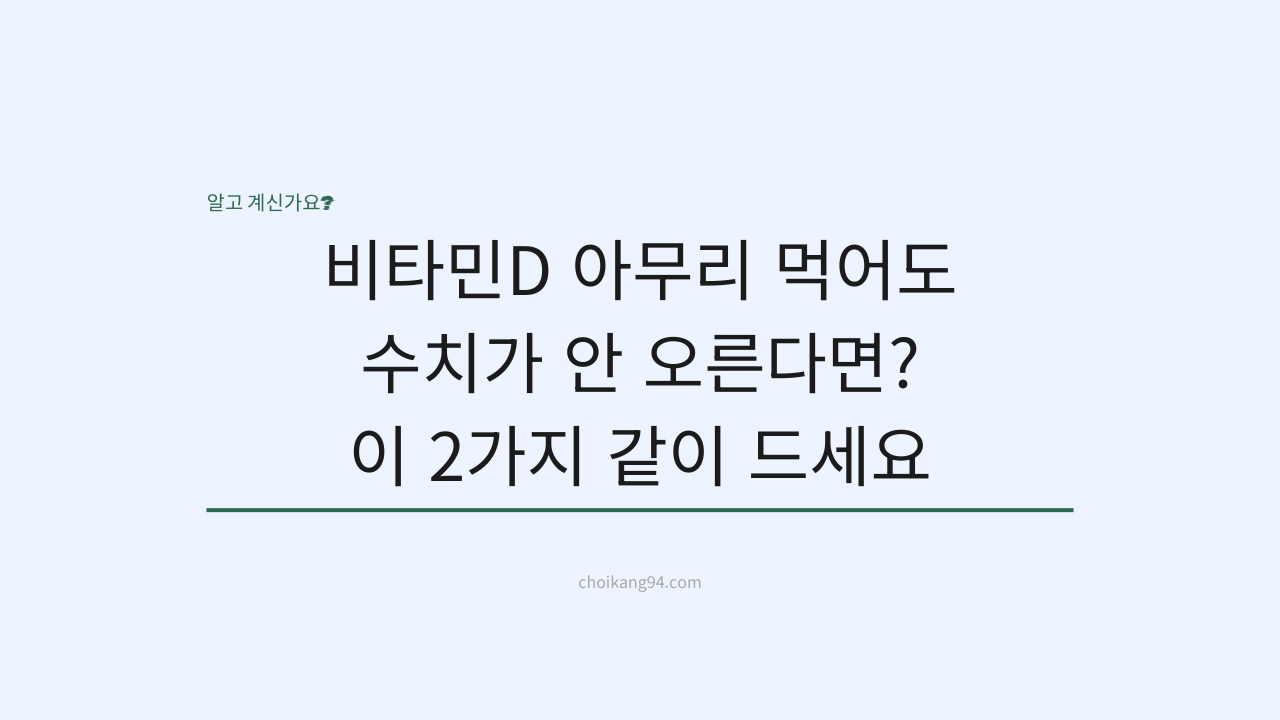 비타민D 아무리 먹어도 수치가 안 오른다면? 이 2가지 같이 드세요