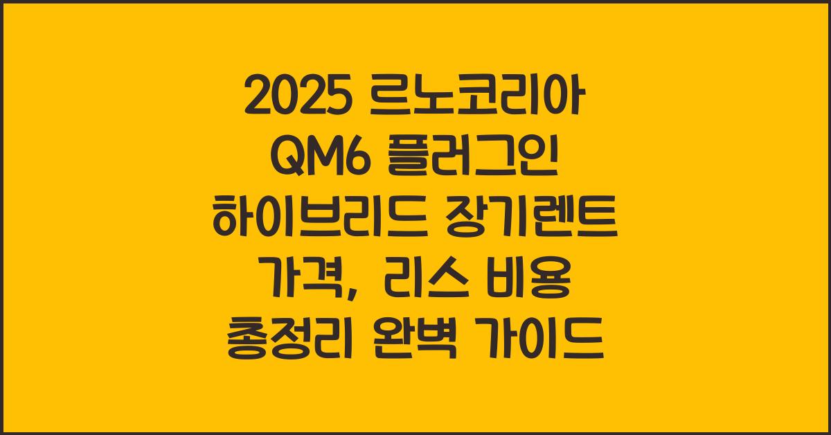 2025 르노코리아 QM6 플러그인 하이브리드 장기렌트 가격, 리스 비용 총정리