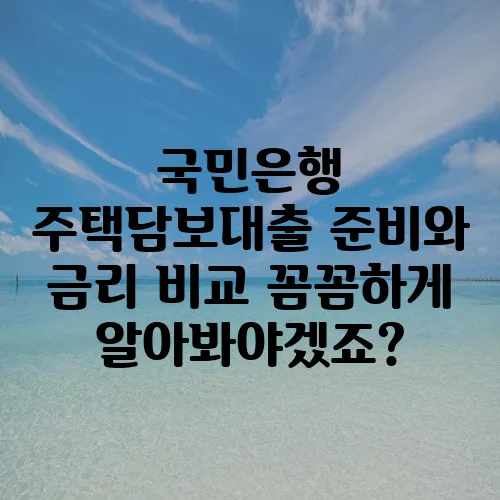 국민은행 주택담보대출 준비와 금리 비교 꼼꼼하게 알아봐야겠죠?