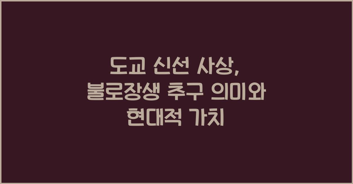 도교 신선 사상 불로장생 추구 의미