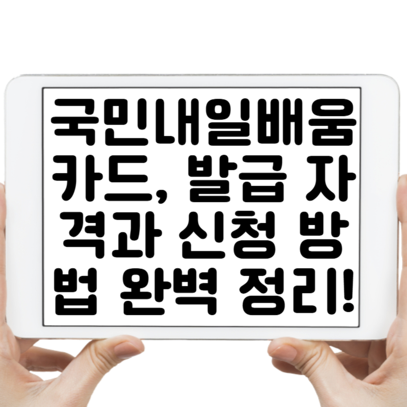 국민내일배움카드, 발급 자격과 신청 방법 완벽 정리!