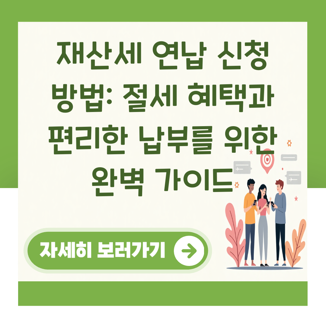 재산세 연납 신청 방법: 절세 혜택과 편리한 납부를 위한 완벽 가이드 대표 이미지