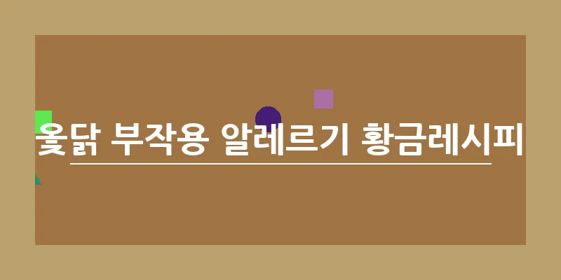 옻닭 부작용 알레르기 황금레시피_7