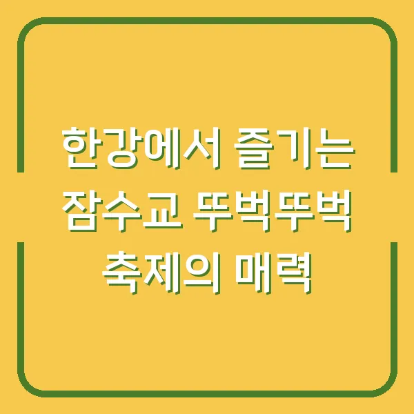 한강에서 즐기는 잠수교 뚜벅뚜벅 축제의 매력