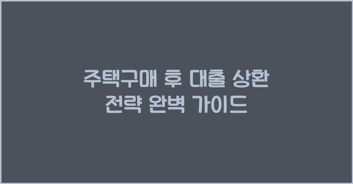 주택구매 후 대출 상환 전략