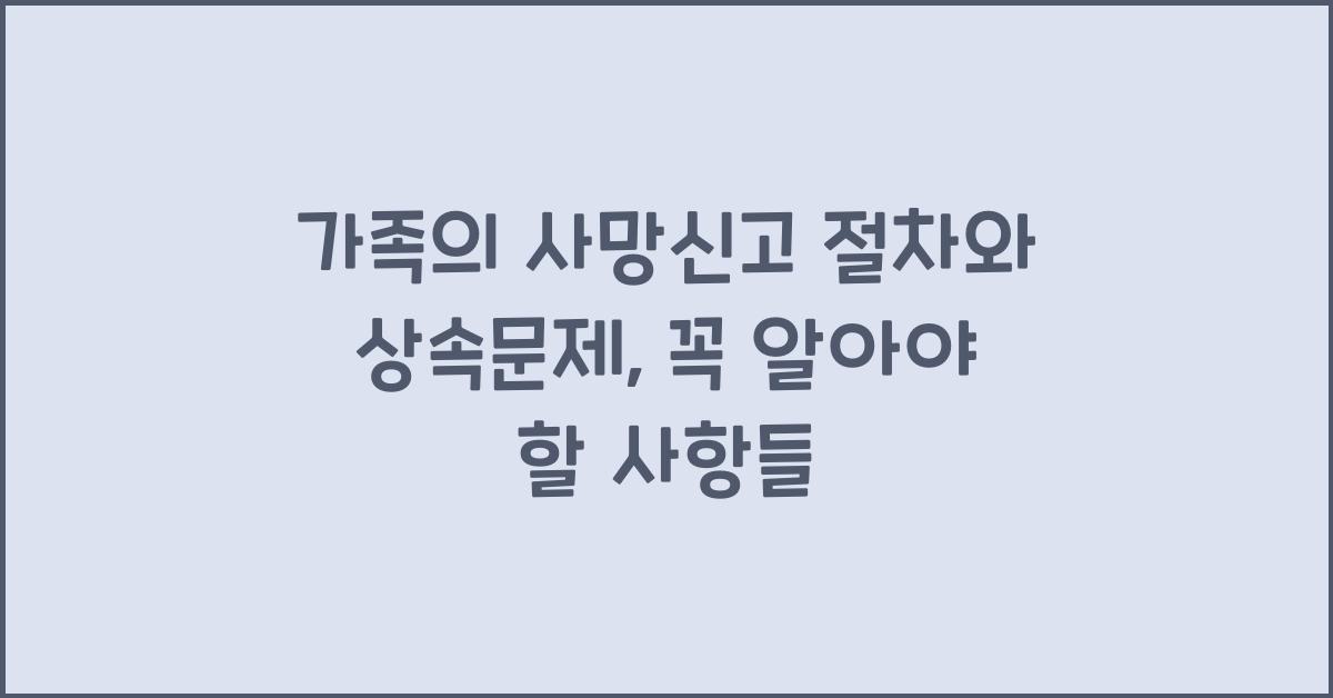 가족의 사망신고 절차와 상속문제