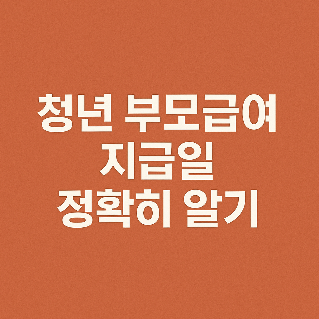 청년 부모급여 지급일 정확히 알기