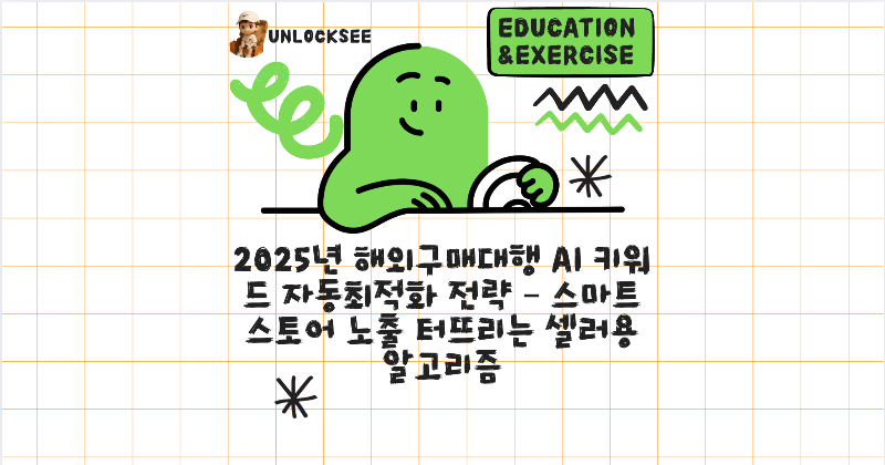 2025년 해외구매대행 AI 키워드 자동최적화 전략 &ndash; 스마트스토어 노출 터뜨리는 셀러용 알고리즘