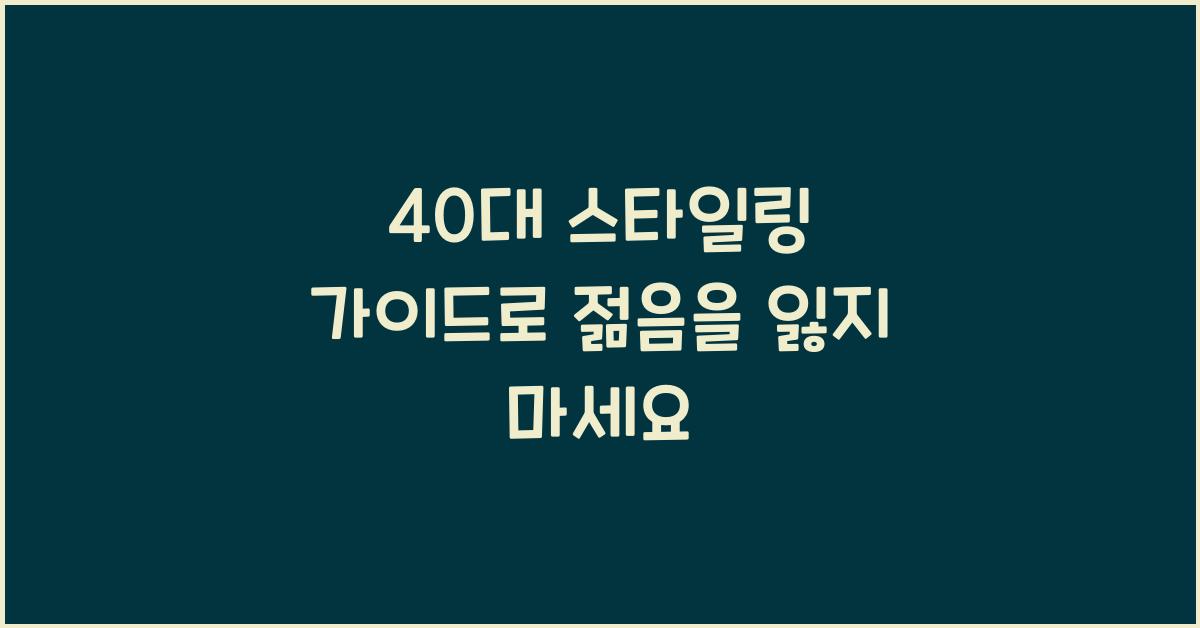 40대 스타일링 가이드