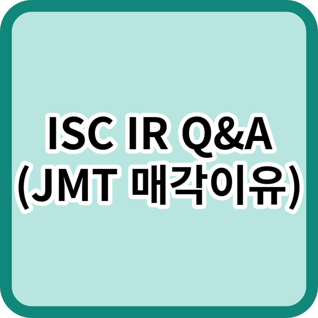 ISC IR Q&A&#44; JMT 매각이유 원천특허 러버소켓 전환율 ISC 강점