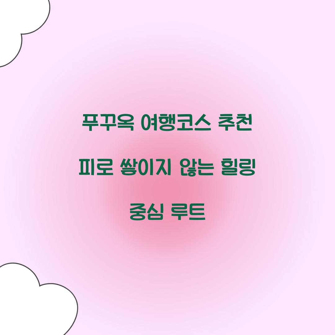 푸꾸옥 여행코스 추천 피로 쌓이지 않는 힐링 중심 루트